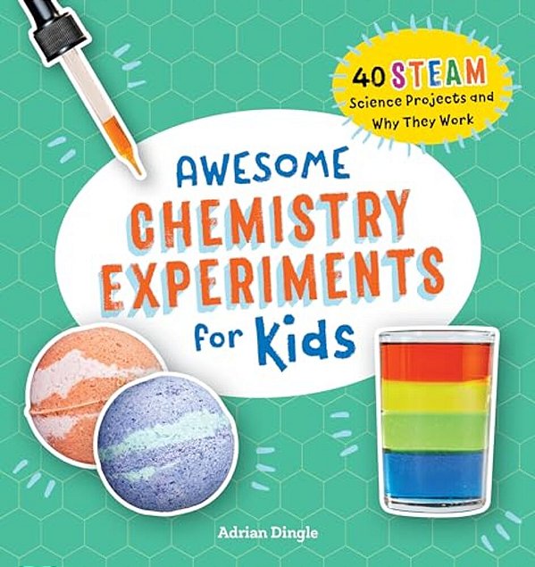 Awesome Chemistry Experiments For Kids: 40 Steam Science Projects And Why They Work-..