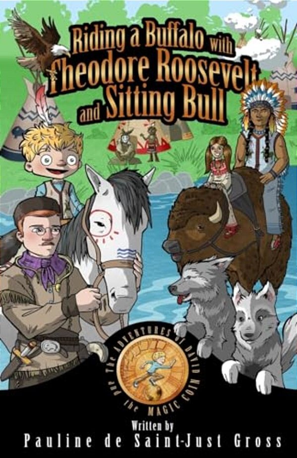 Riding A Buffalo With Theodore Roosevelt And Sitting Bull: The Adventures Of Little David And The Magic Coin-..