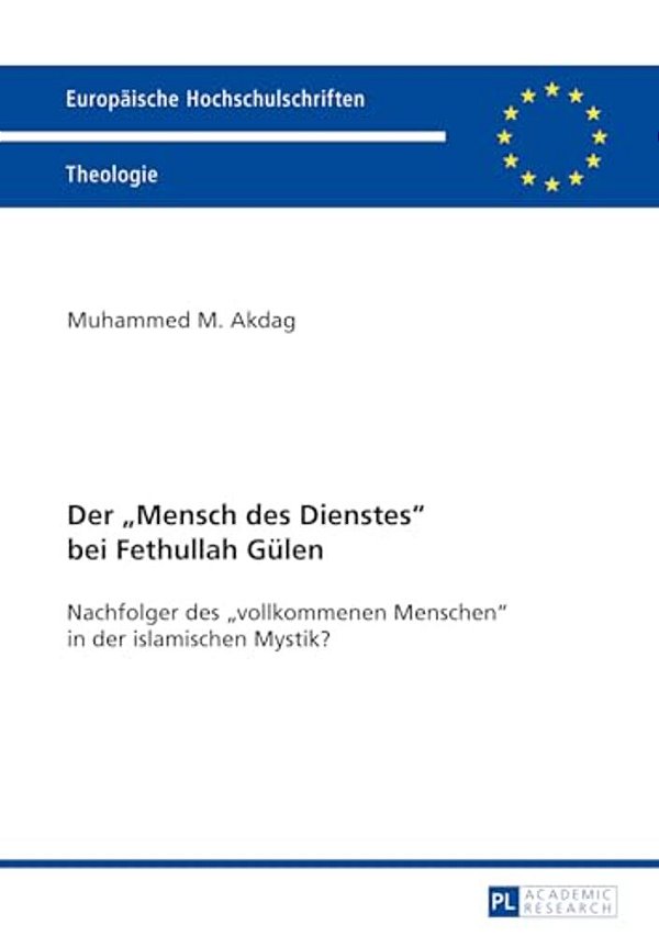 Der Mensch Des Dienstes Bei Fethullah Guelen: Nachfolger Des Vollkommenen Menschen In Der Islamischen Mystik?-..