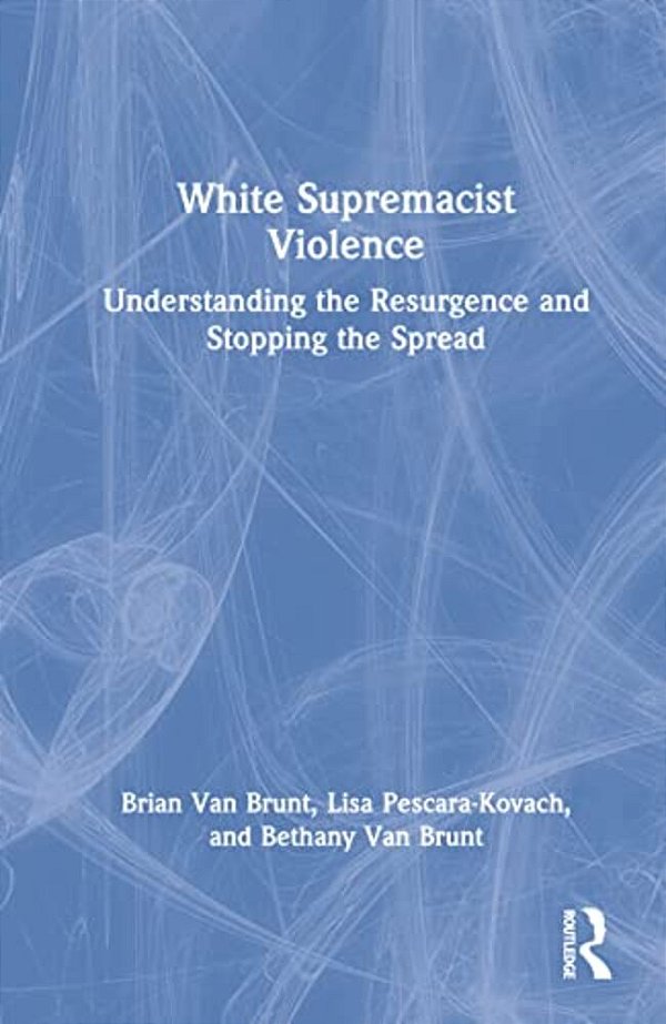 White Supremacist Violence: Understanding The Resurgence And Stopping The Spread-..