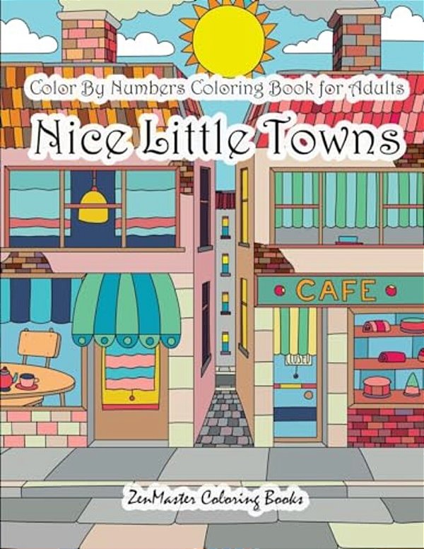 Color By Numbers Coloring Book For Adults Nice Little Town: Adult Color By Number Book Of Small Town Buildings And Scenes-..