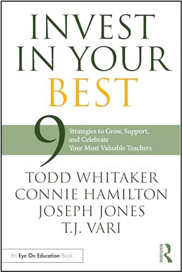 Invest In Your Best: 9 Strategies To Grow, Support, And Celebrate Your Most Valuable Teachers-..
