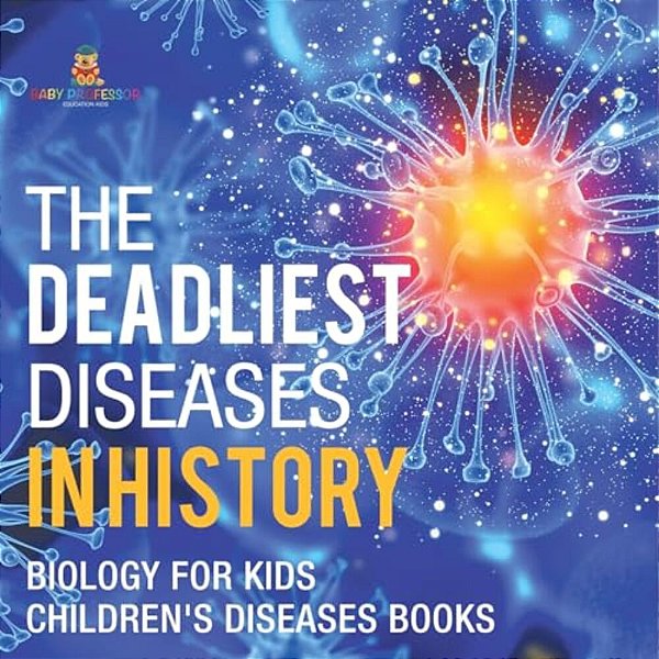The Deadliest Diseases In History - Biology For Kids Children's Biology Books-..