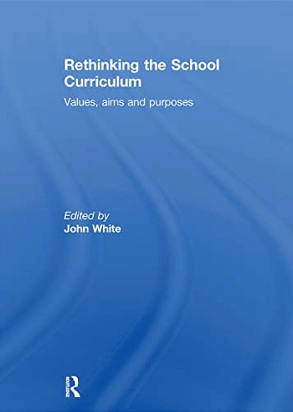 Rethinking The School Curriculum: Values, Aims And Purposes-..