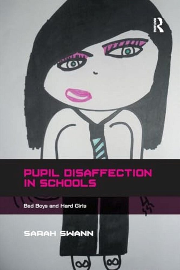 Pupil Disaffection In Schools: Bad Boys And Hard Girls. By Sarah Swann-..