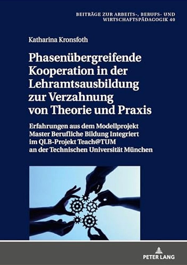 Phasenuebergreifende Kooperation In Der Lehramtsausbildung Zur Verzahnung Von Theorie Und Praxis: Erfahrungen Aus Dem Modellprojekt Master Berufliche-..
