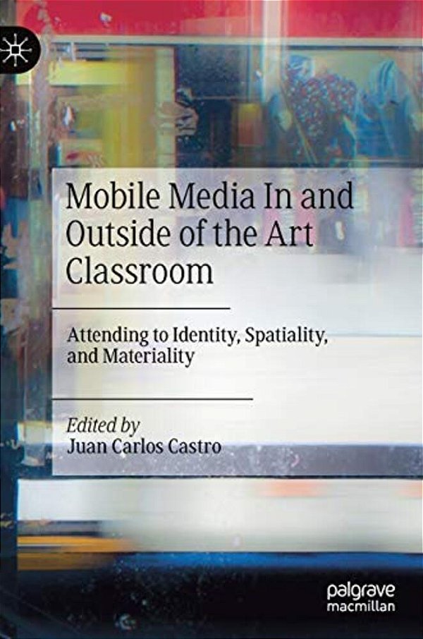 Mobile Media In And Outside Of The Art Classroom: Attending To Identity, Spatiality, And Materiality-..
