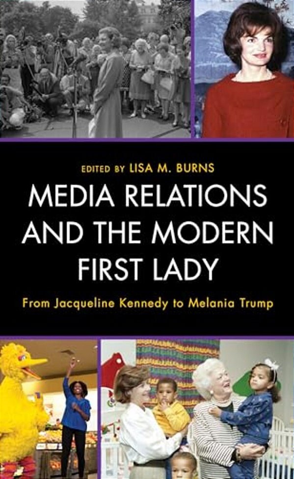 Media Relations And The Modern First Lady: From Jacqueline Kennedy To Melania Trump-..
