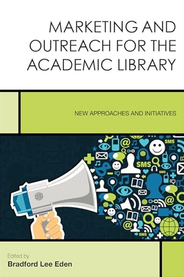 Marketing And Outreach For The Academic Library: New Approaches And Initiatives-..