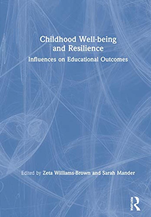 Childhood Well-Being And Resilience: Influences On Educational Outcomes-..