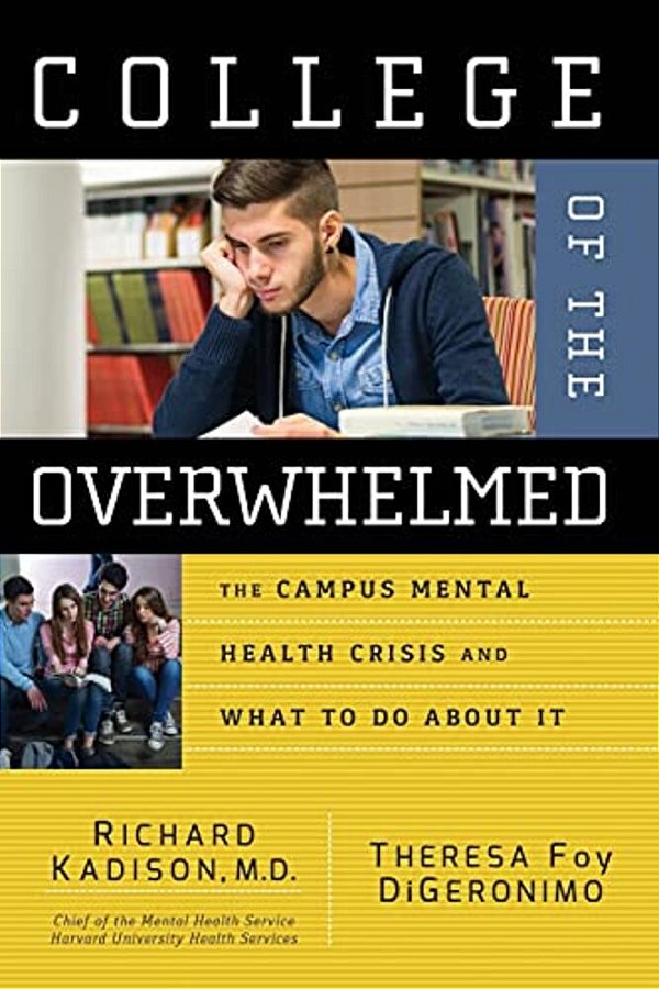 College Of The Overwhelmed: The Campus Mental Health Crisis And What To Do About It-..