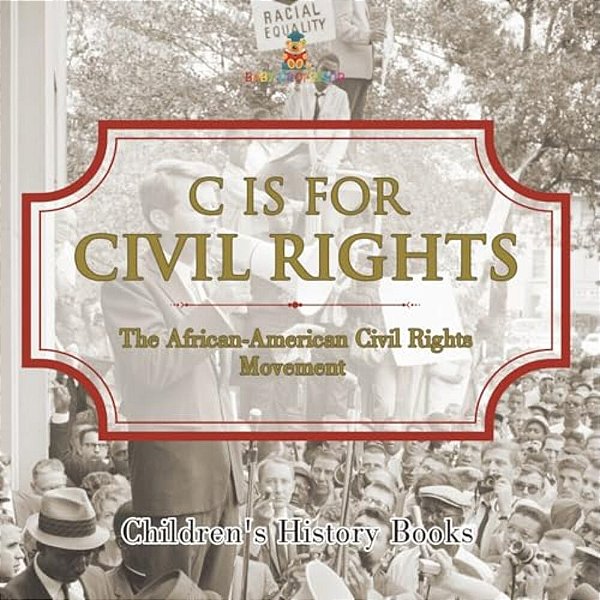 C Is For Civil Rights: The African-American Civil Rights Movement Children's History Books-..