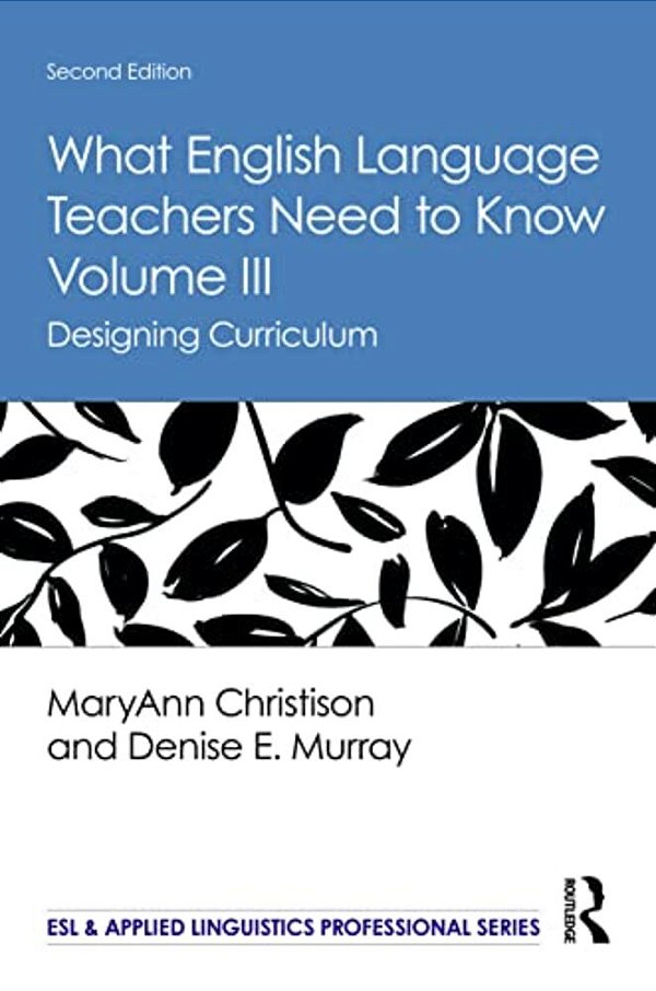 What English Language Teachers Need To Know Volume III: Designing Curriculum-..