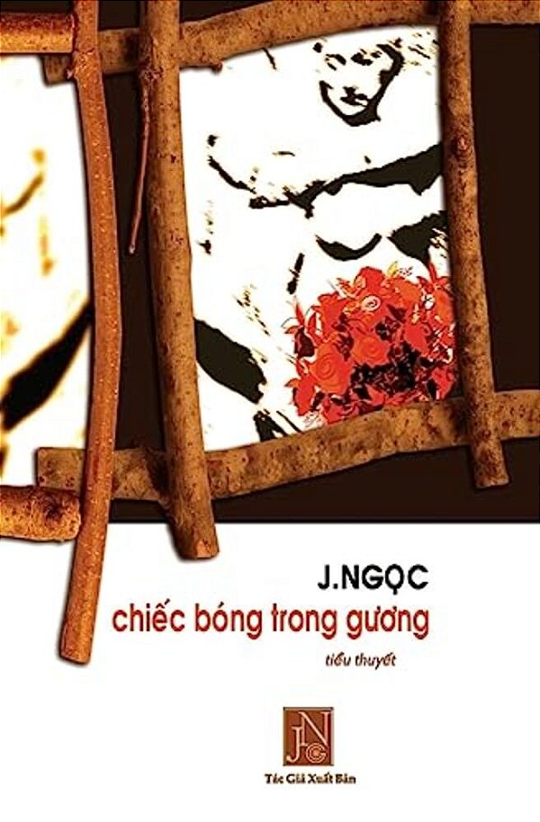 Chiec Bong Trong Guong: Tieu Thuyet Chiec Bong Trong Guong, Tac Gia J. Ngoc Da Viet Vao Nhung Ngay Dau Sau Khi Dinh Cu Tai Hoa Ky. Nhung Doi Th-..