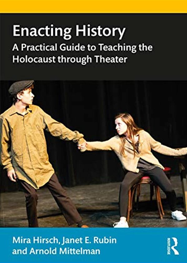 Enacting History: A Practical Guide To Teaching The Holocaust Through Theater-..