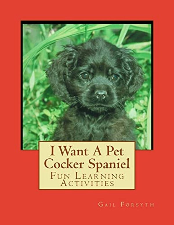 I Want A Pet Cocker Spaniel: Fun Learning Activities-..