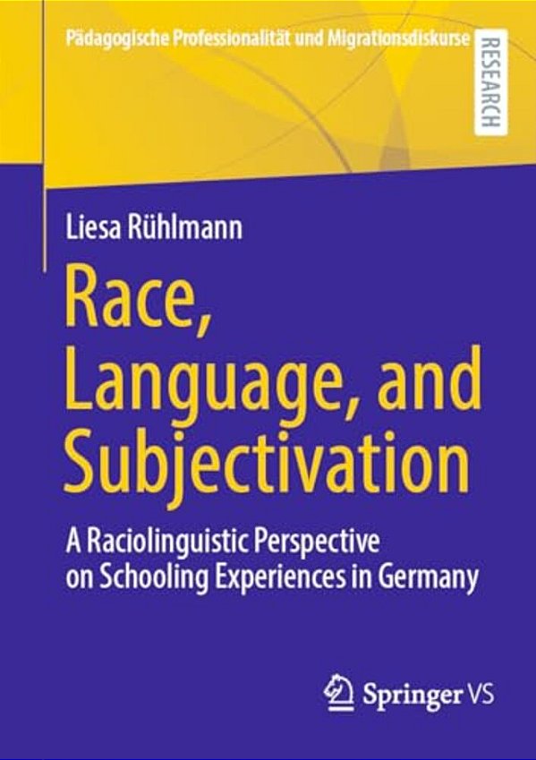 Race, Language, And Subjectivation: A Raciolinguistic Perspective On Schooling Experiences In Germany-..