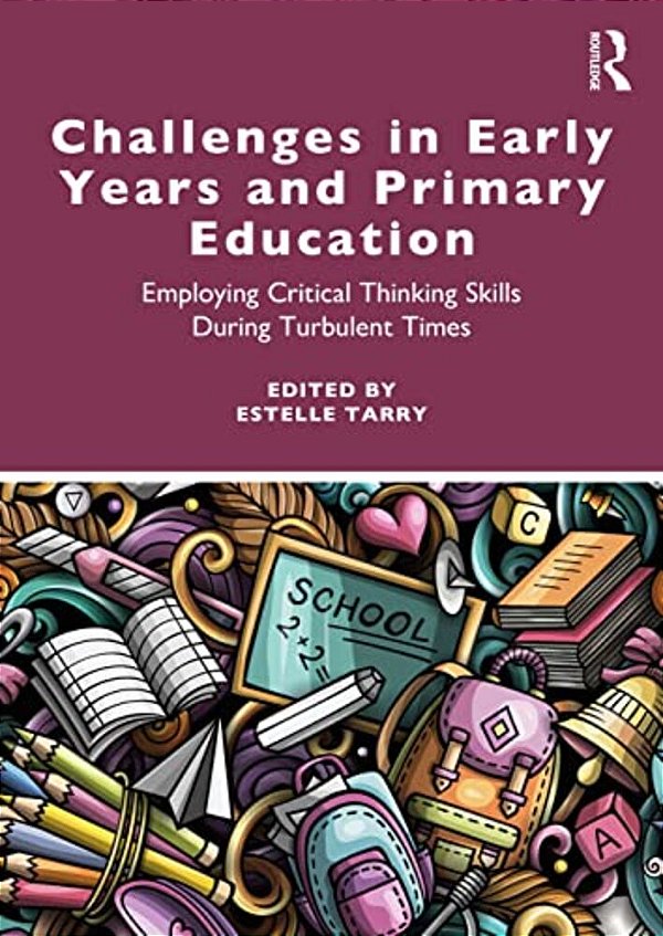 Challenges In Early Years And Primary Education: Employing Critical Thinking Skills During Turbulent Times-..