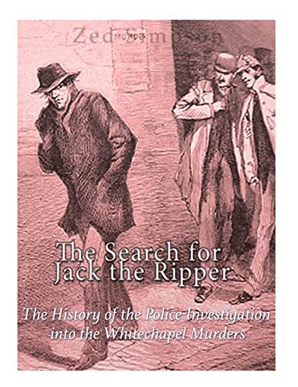 The Search For Jack The Ripper: The History Of The Police Investigation Into The Whitechapel Murders-..