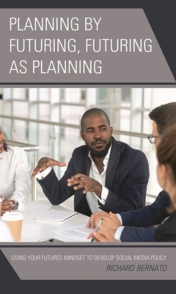 Planning By Futuring, Futuring As Planning: Using Your Futures Mindset To Develop Social Media Policy-..