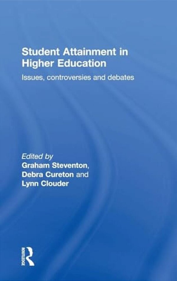 Student Attainment In Higher Education: Issues, Controversies And Debates-..
