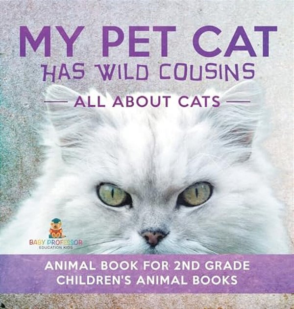 My Pet Cat Has Wild Cousins: All About Cats - Animal Book For 2ND Grade Children's Animal Books-..