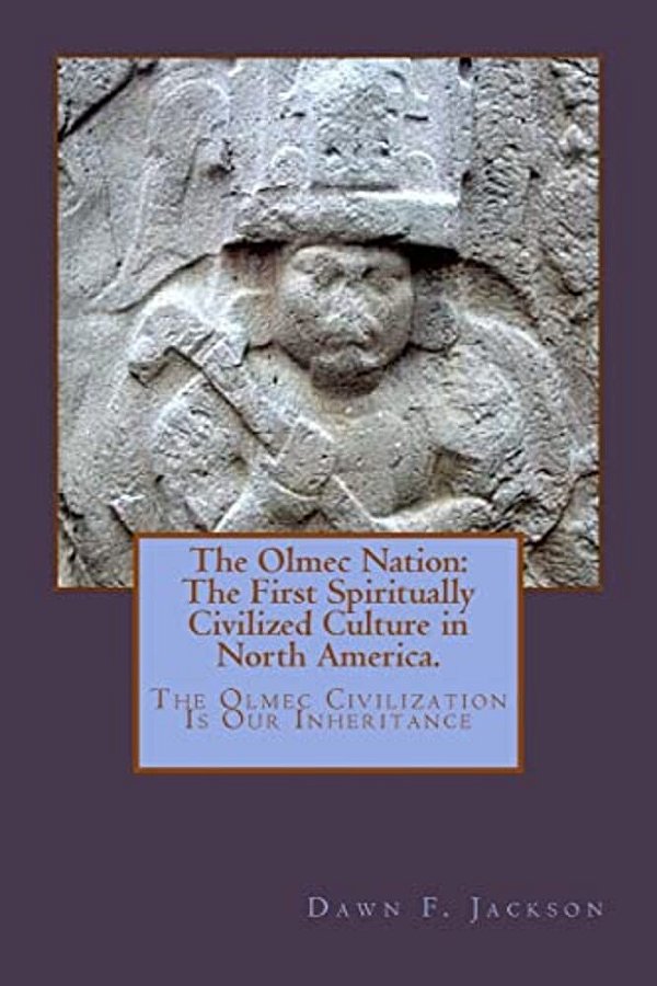 The Olmec Nation: The First Spiritually Civilized Culture In North America-..