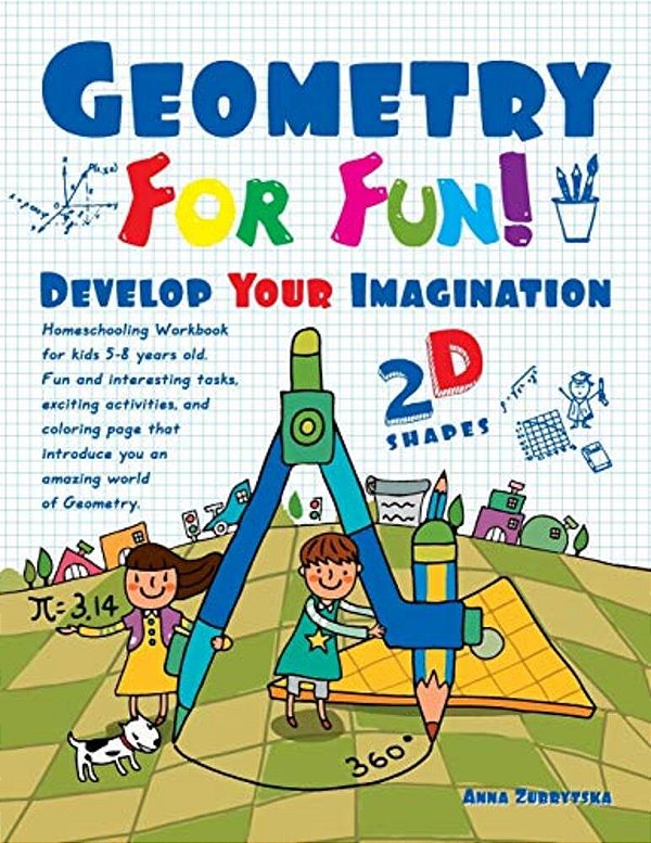 Geometry For Fun!: Develop Your Imagination - 2D Shapes - Homeschooling Workbook For Kids 5-8 Years Old. Fun And Interesting Tasks, Excit-..
