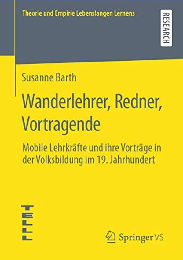 Wanderlehrer, Redner, Vortragende: Mobile Lehrkräfte Und Ihre Vorträge In Der Volksbildung Im 19. Jahrhundert-..