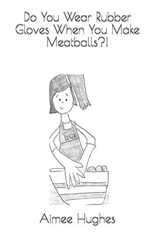 Do You Wear Rubber Gloves When You Make Meatballs?!-..