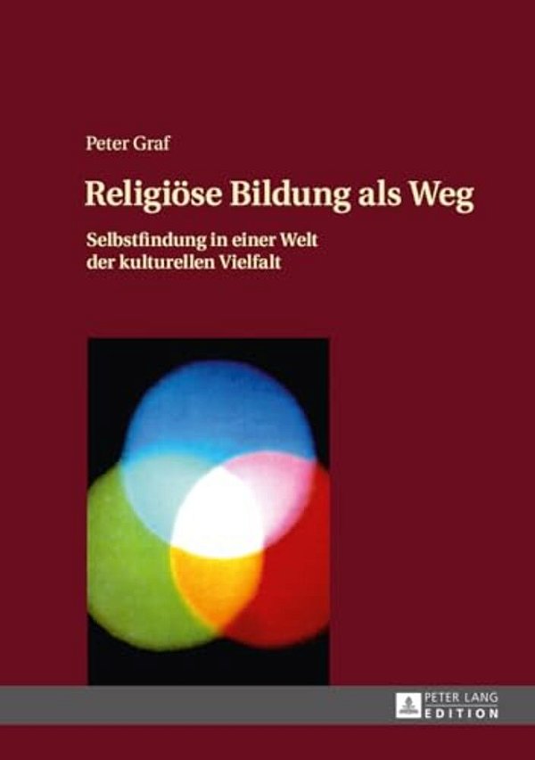 Religioese Bildung Als Weg: Selbstfindung In Einer Welt Der Kulturellen Vielfalt- Einfuehrung In Eine Theologie Des Weges-..