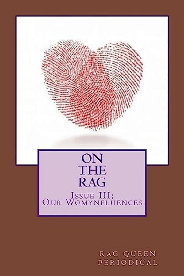 Rag Queen Periodical Issue III: Our Womynfluences-..