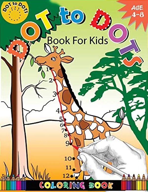 Dot To Dots Book For Kids Coloring Book Ages 4-8: A Fun Dot To Dot Book 2017 Filled With Cute Animals, Beautiful Flowers, Jungle, Zoo & More!-..