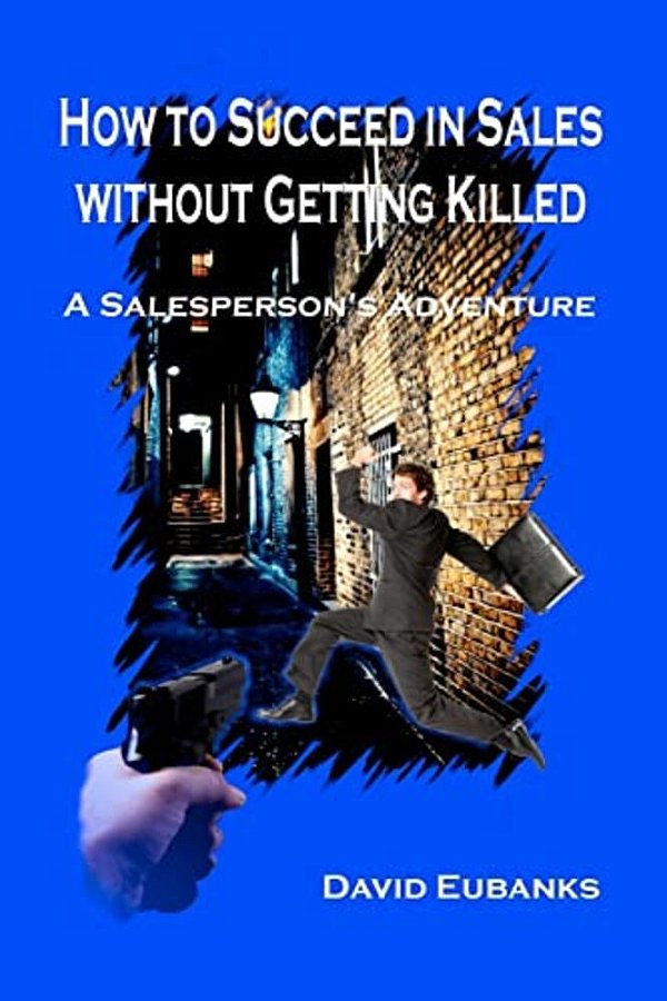 How To Succeed In Sales Without Getting Killed: A Salesperson's Adventure-..