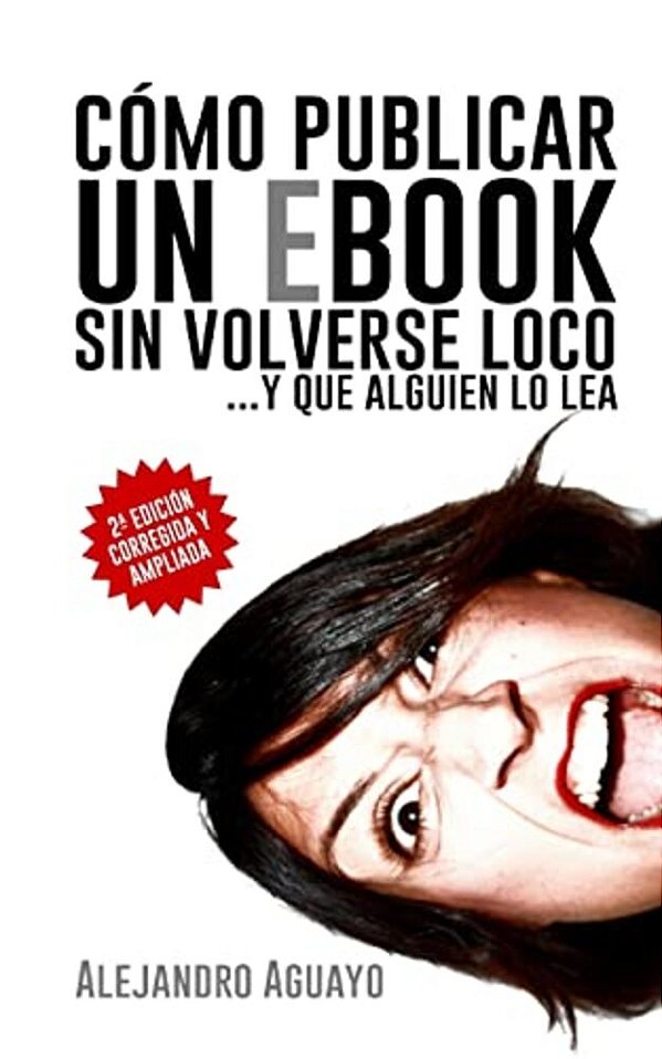 Cómo Publicar Un Ebook Sin Volverse Loco: Y Que Alguien Lo Lea-..