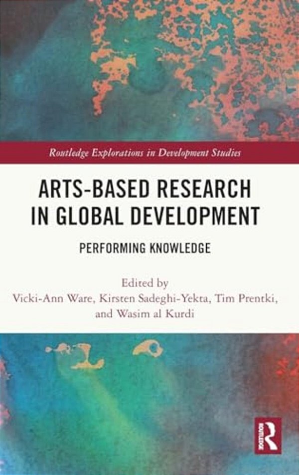 Arts-Based Research In Global Development: Performing Knowledge-..