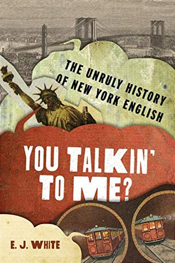 You Talkin' To Me?: The Unruly History Of New York English-..