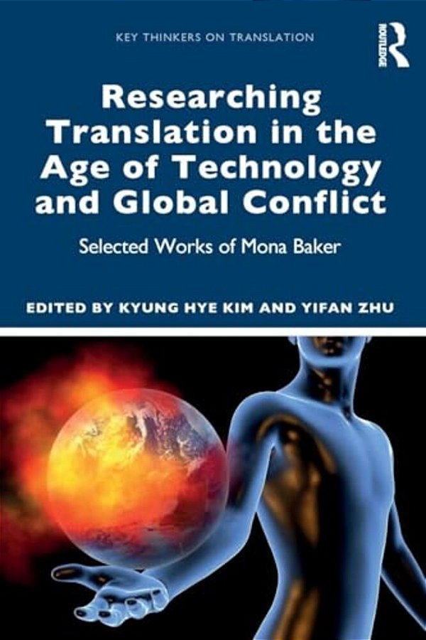 Researching Translation In The Age Of Technology And Global Conflict: Selected Works Of Mona Baker-..
