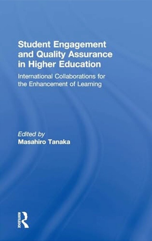 Student Engagement And Quality Assurance In Higher Education: International Collaborations For The Enhancement Of Learning-..