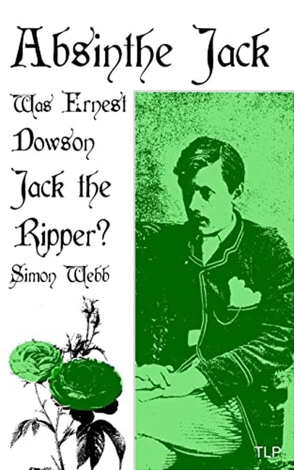 Absinthe Jack: Was Ernest Dowson Jack The Ripper?-..
