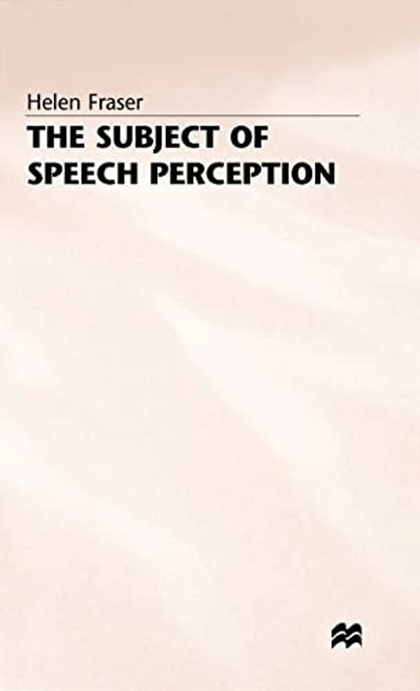 The Subject Of Speech Perception: An Analysis Of The Philosophical Foundations Of The Information-Processing Model-..