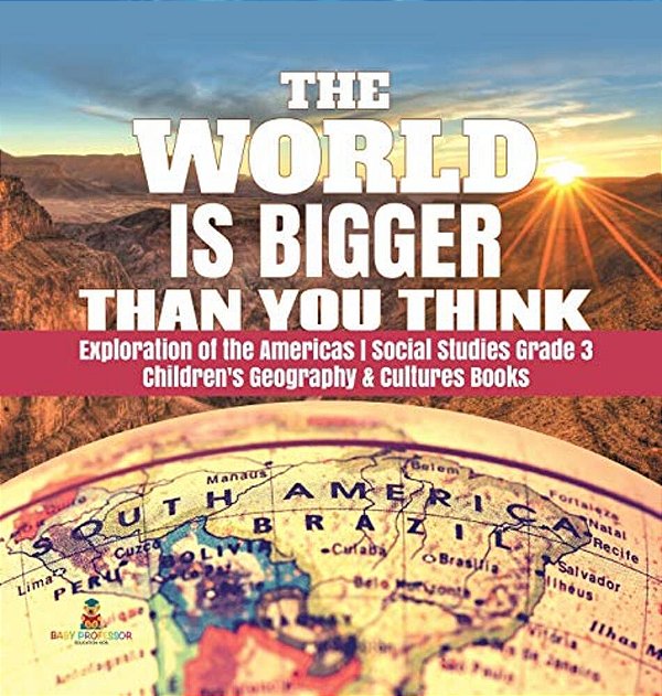 The World Is Bigger Than You Think Exploration Of The Americas Social Studies Grade 3 Children's Geography & Cultures Books-..