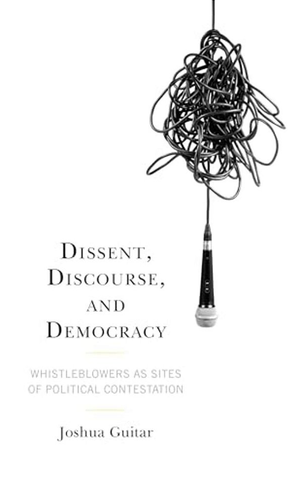 Dissent, Discourse, And Democracy: Whistleblowers As Sites Of Political Contestation-..