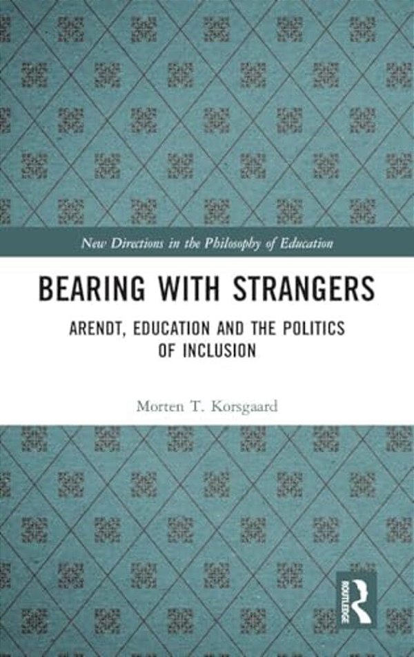Bearing With Strangers: Arendt, Education And The Politics Of Inclusion-..