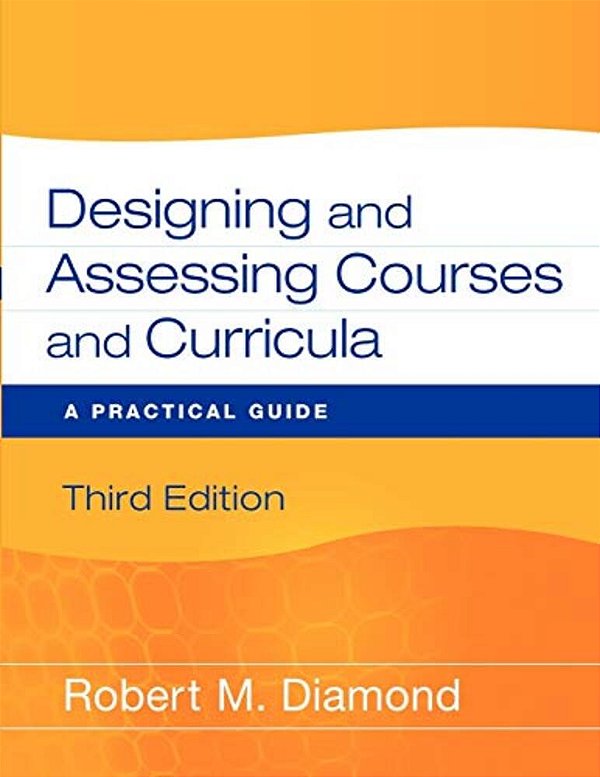 Designing And Assessing Courses And Curricula: A Practical Guide-..