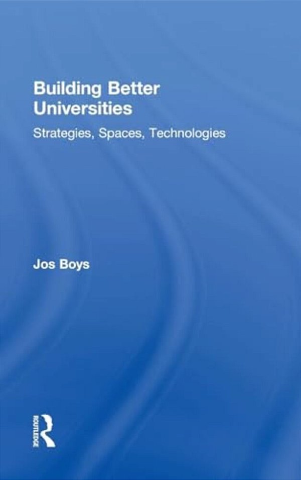 Building Better Universities: Strategies, Spaces, Technologies-..