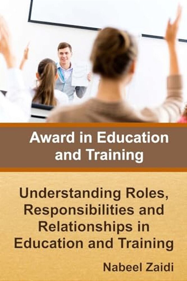 Award In Education And Training: Understanding Roles, Responsibilities And Relationships In Education And Training-..