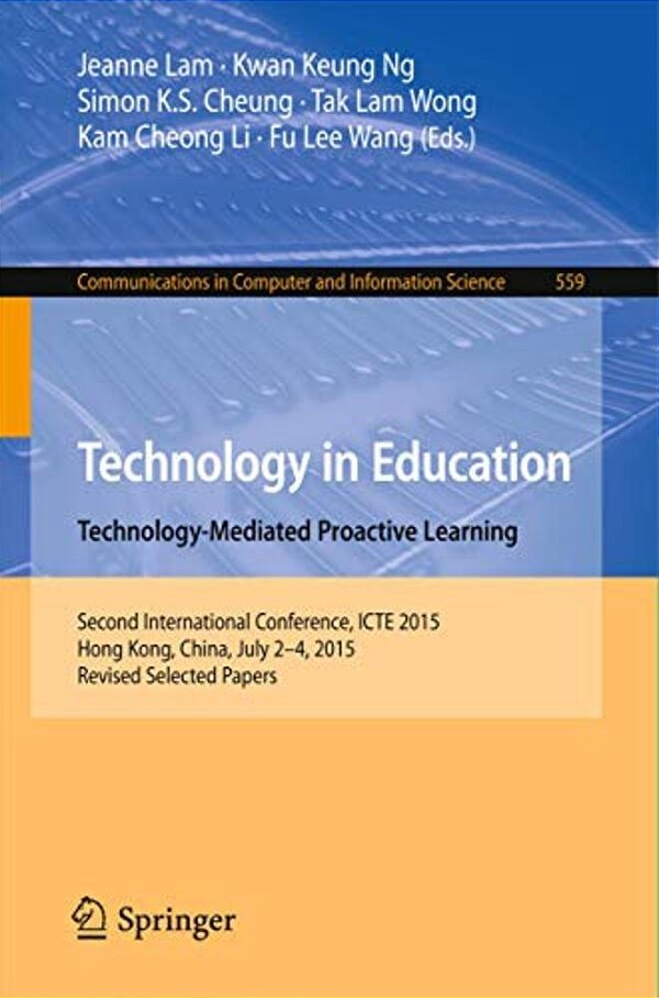 Technology In Education. Technology-Mediated Proactive Learning: Second International Conference, Icte 2015, Hong Kong, China, July 2-4, 2015, Revised-..