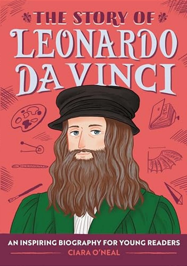 The Story Of Leonardo Da Vinci: An Inspiring Biography For Young Readers-..