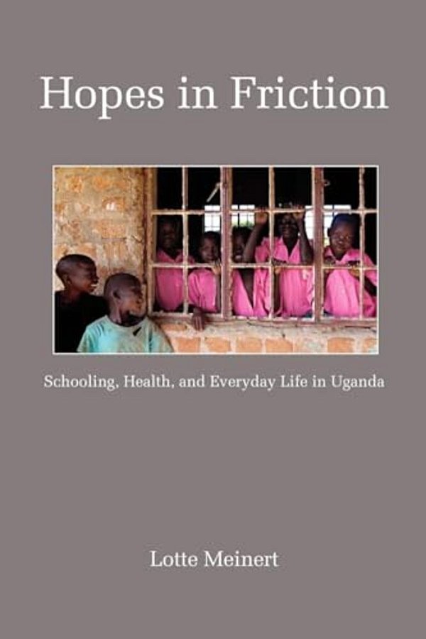 Hopes In Friction: Schooling, Health And Everyday Life In Uganda-..
